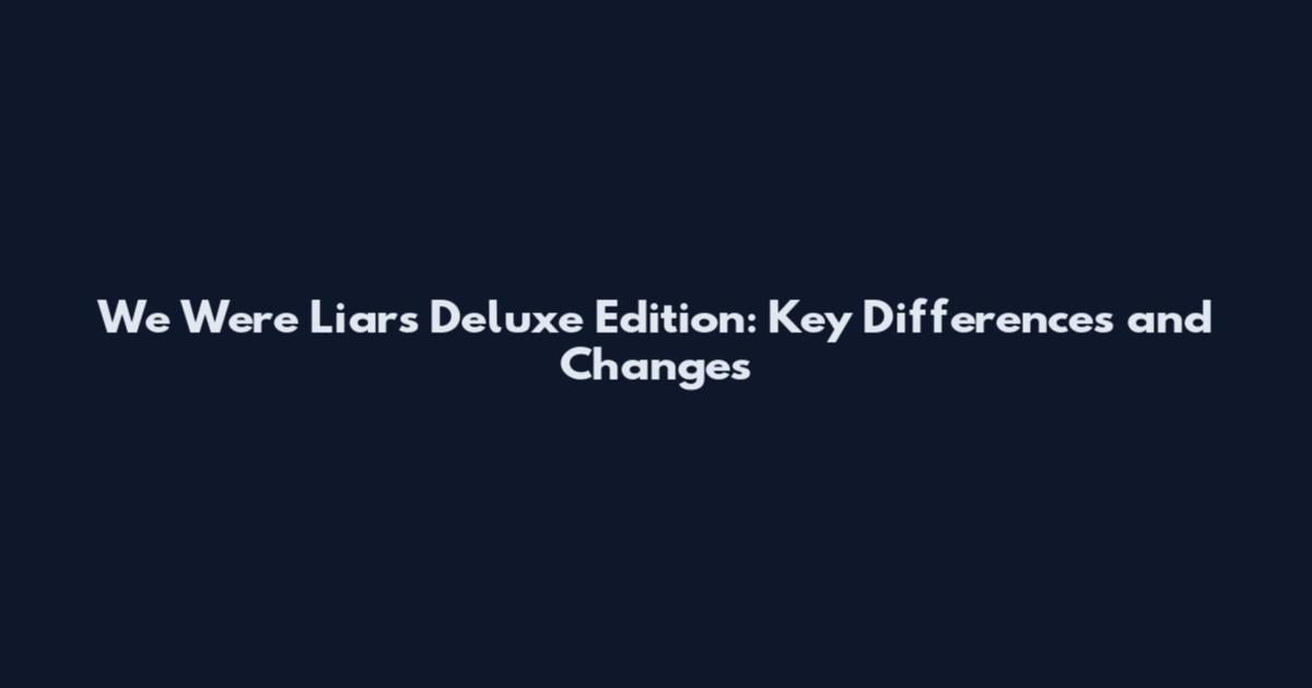 We Were Liars Deluxe Edition: Key Differences and Changes