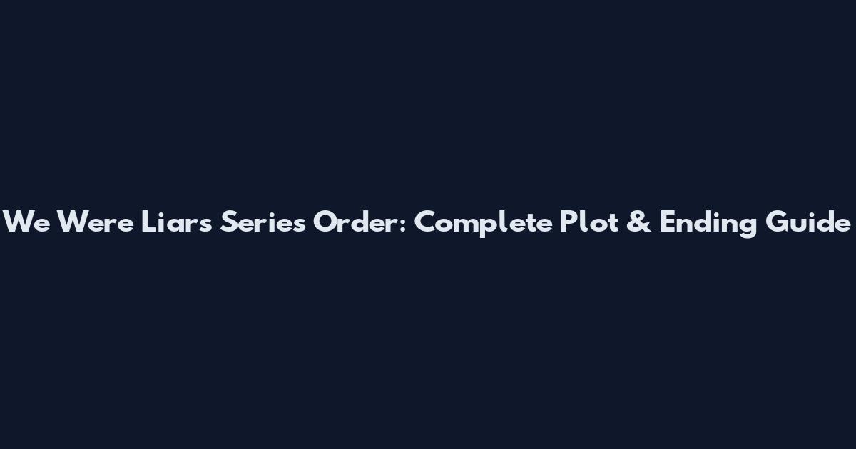 We Were Liars Series Order: Complete Plot & Ending Guide