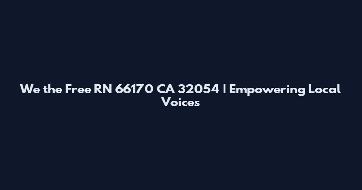 We the Free RN 66170 CA 32054 | Empowering Local Voices