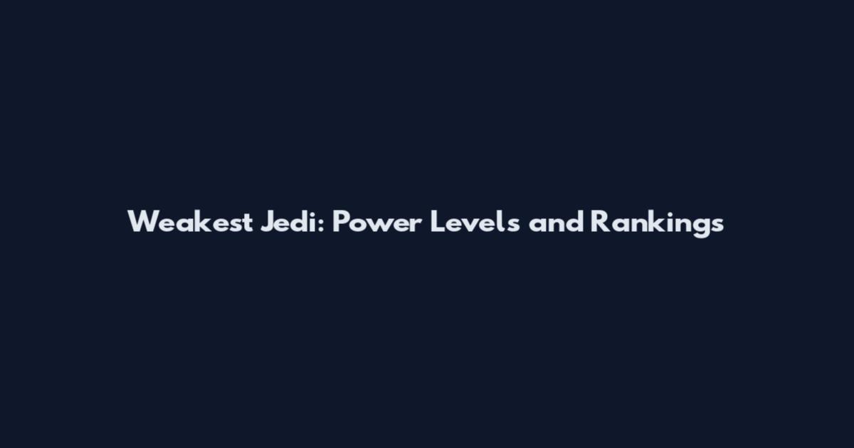 Weakest Jedi: Power Levels and Rankings
