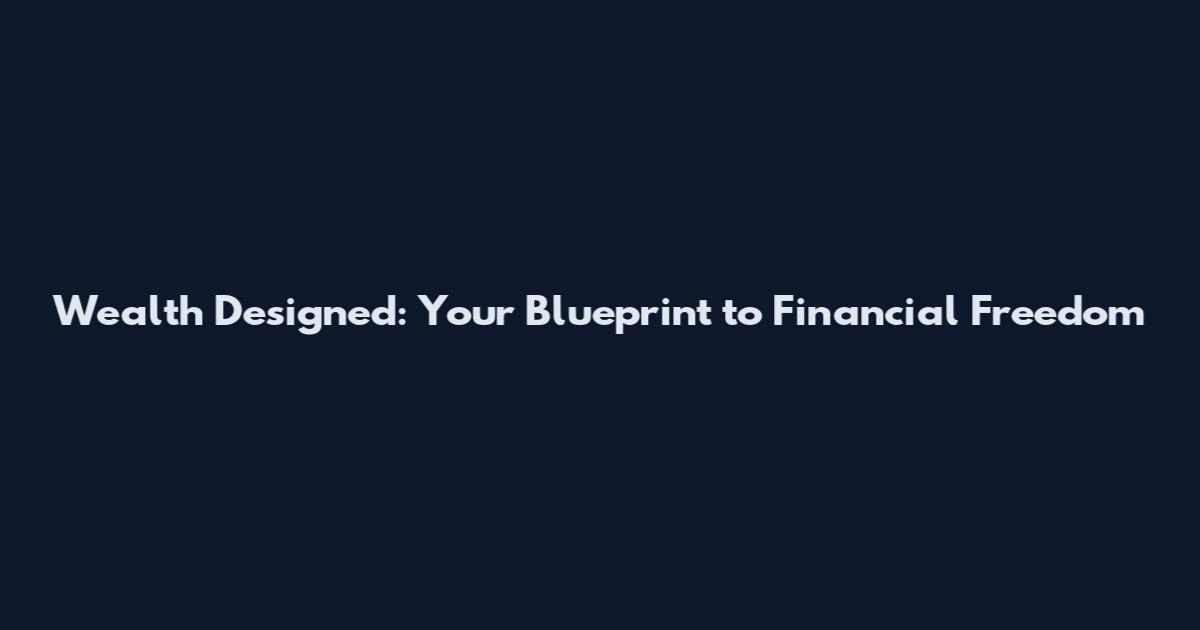 Wealth Designed: Your Blueprint to Financial Freedom
