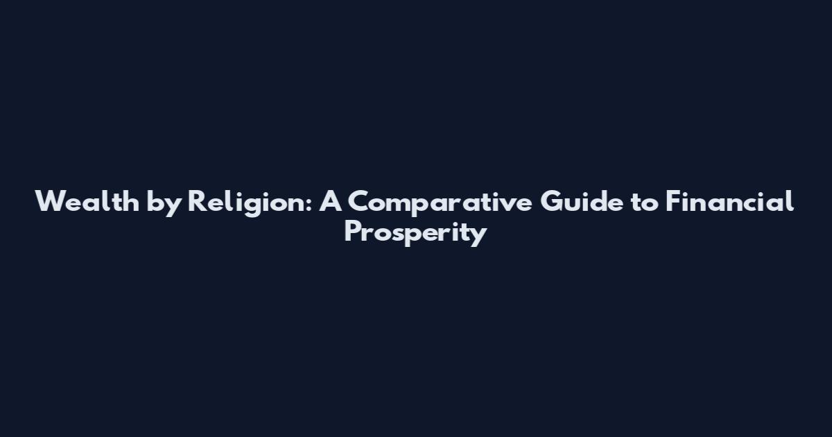 Wealth by Religion: A Comparative Guide to Financial Prosperity
