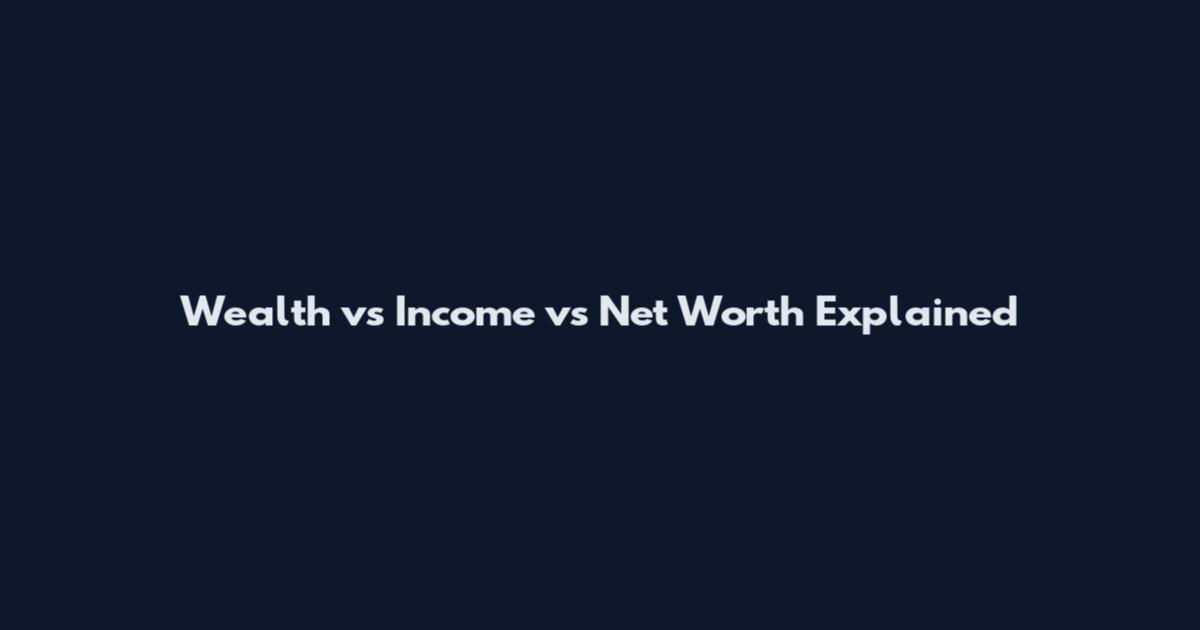 Wealth vs Income vs Net Worth Explained