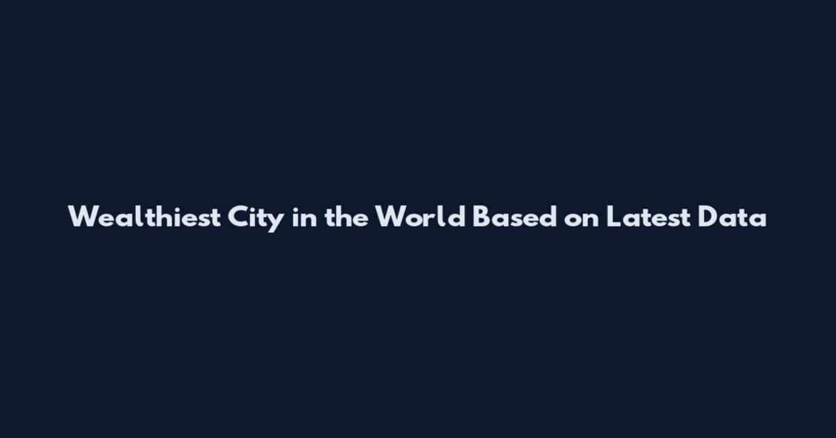 Wealthiest City in the World Based on Latest Data