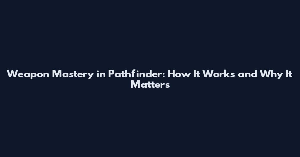 Weapon Mastery in Pathfinder: How It Works and Why It Matters