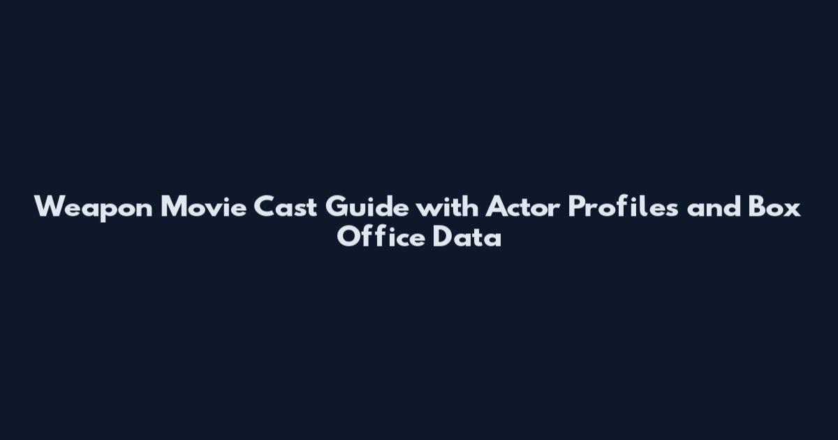 Weapon Movie Cast Guide with Actor Profiles and Box Office Data
