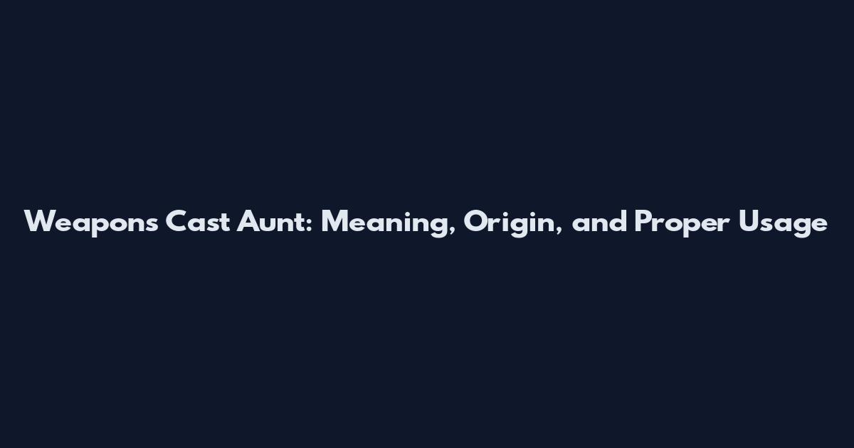 Weapons Cast Aunt: Meaning, Origin, and Proper Usage