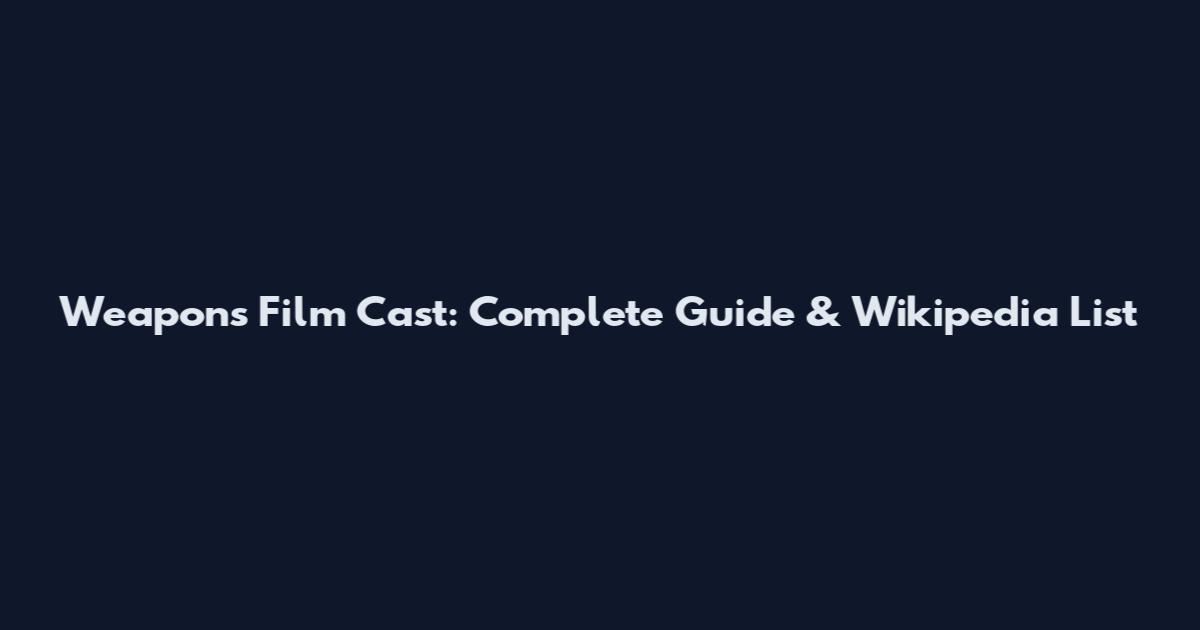 Weapons Film Cast: Complete Guide & Wikipedia List