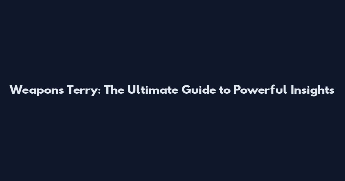 Weapons Terry: The Ultimate Guide to Powerful Insights