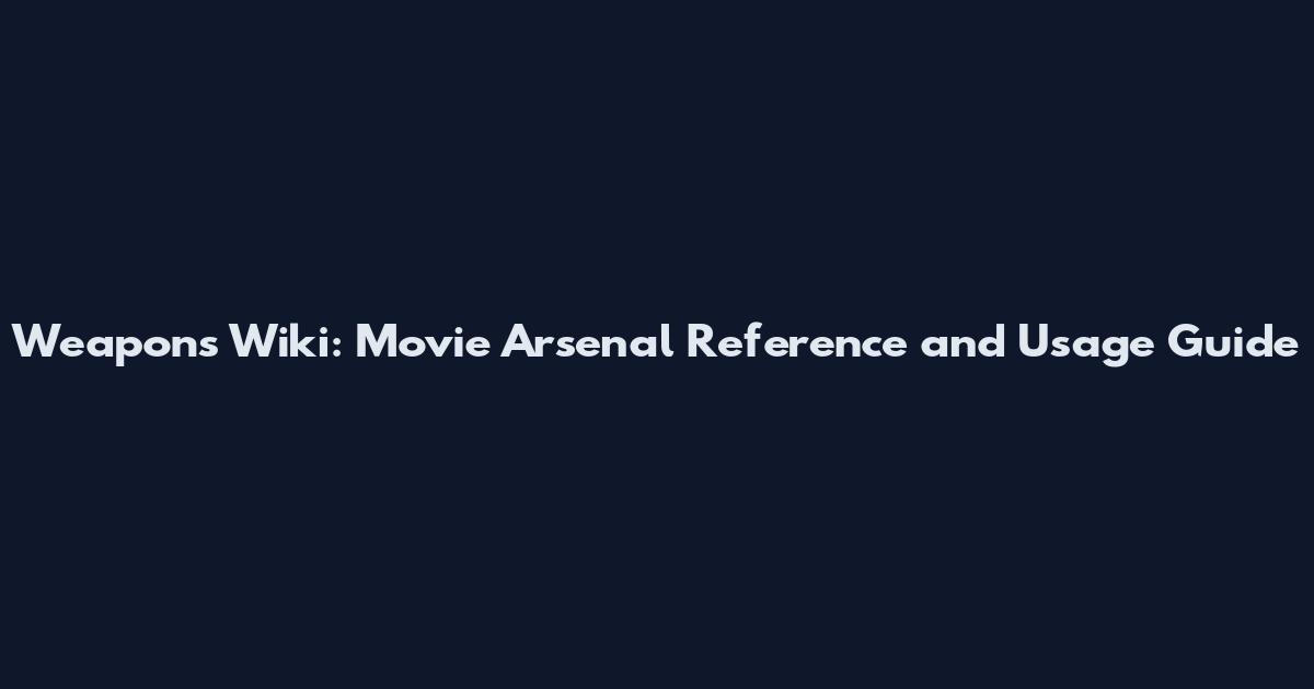 Weapons Wiki: Movie Arsenal Reference and Usage Guide