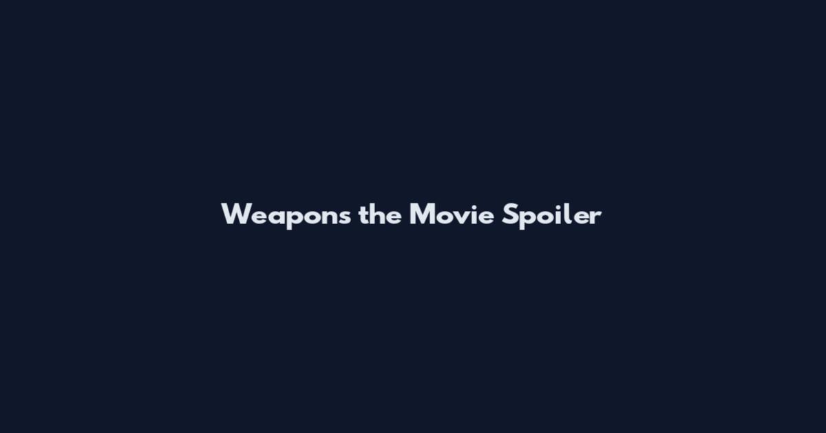 Weapons the Movie Spoiler