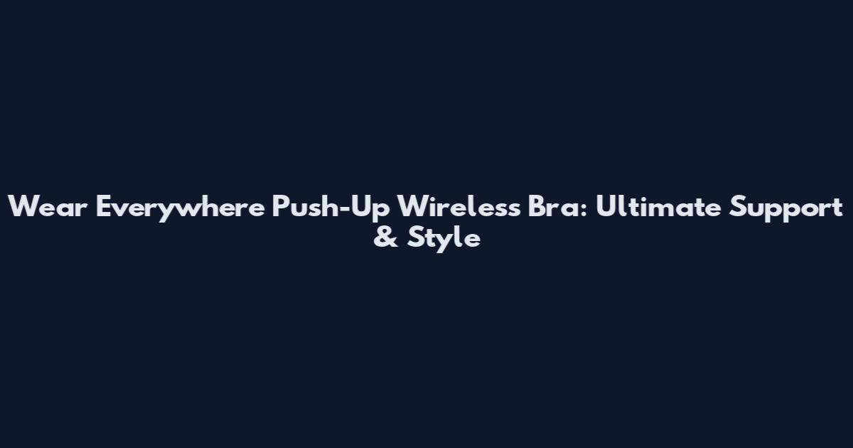 Wear Everywhere Push-Up Wireless Bra: Ultimate Support & Style