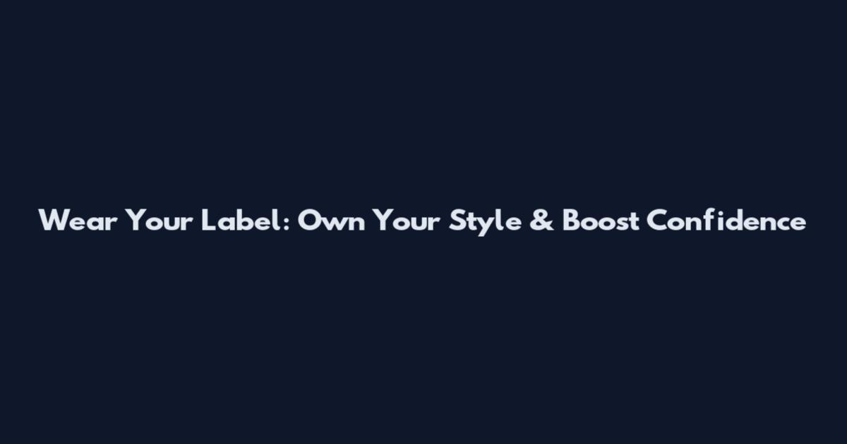 Wear Your Label: Own Your Style & Boost Confidence