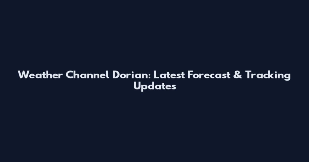Weather Channel Dorian: Latest Forecast & Tracking Updates