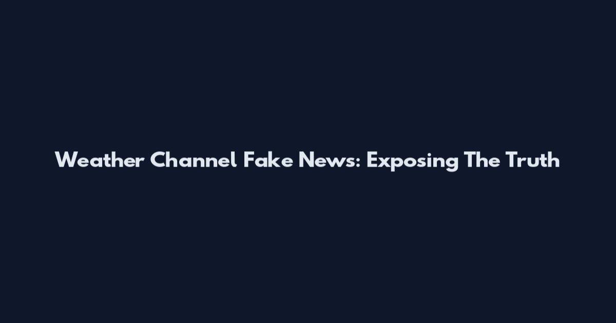Weather Channel Fake News: Exposing The Truth