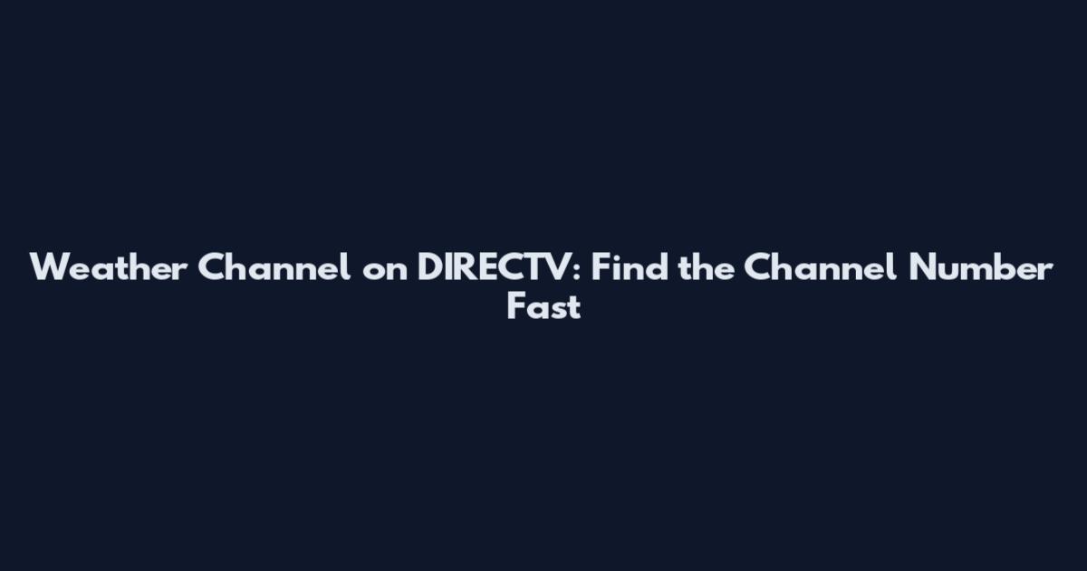 Weather Channel on DIRECTV: Find the Channel Number Fast
