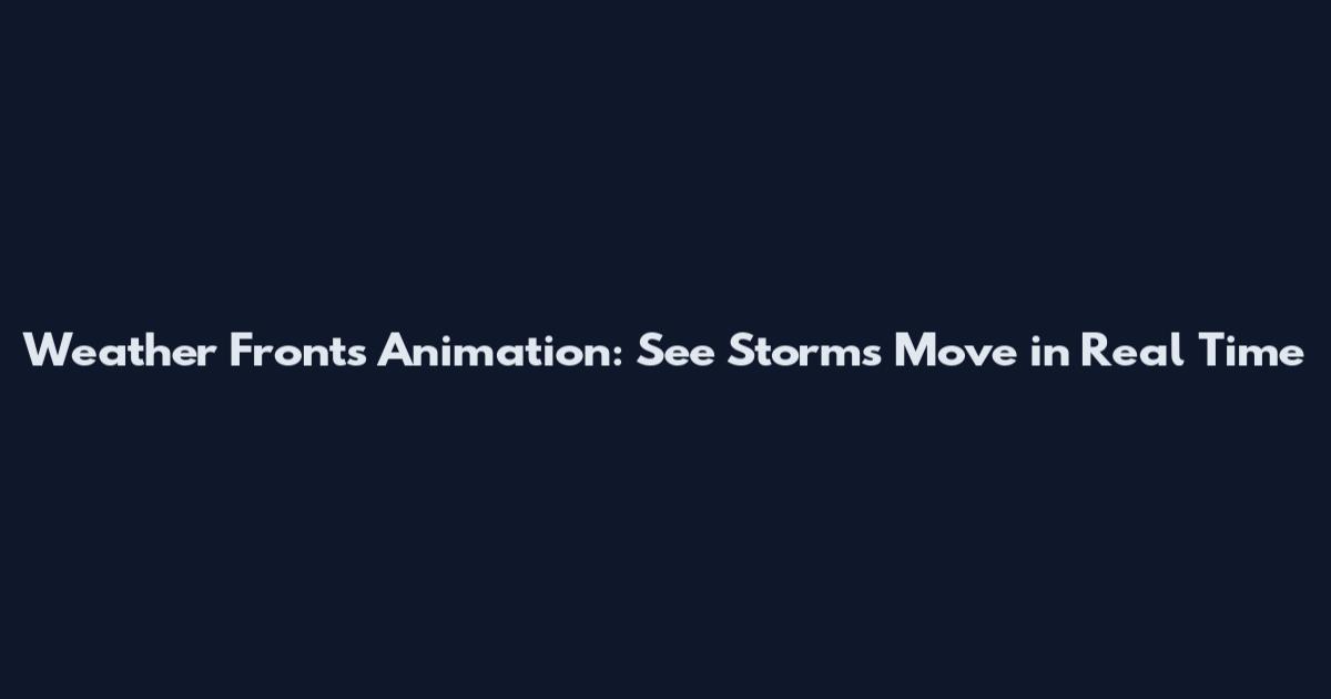 Weather Fronts Animation: See Storms Move in Real Time