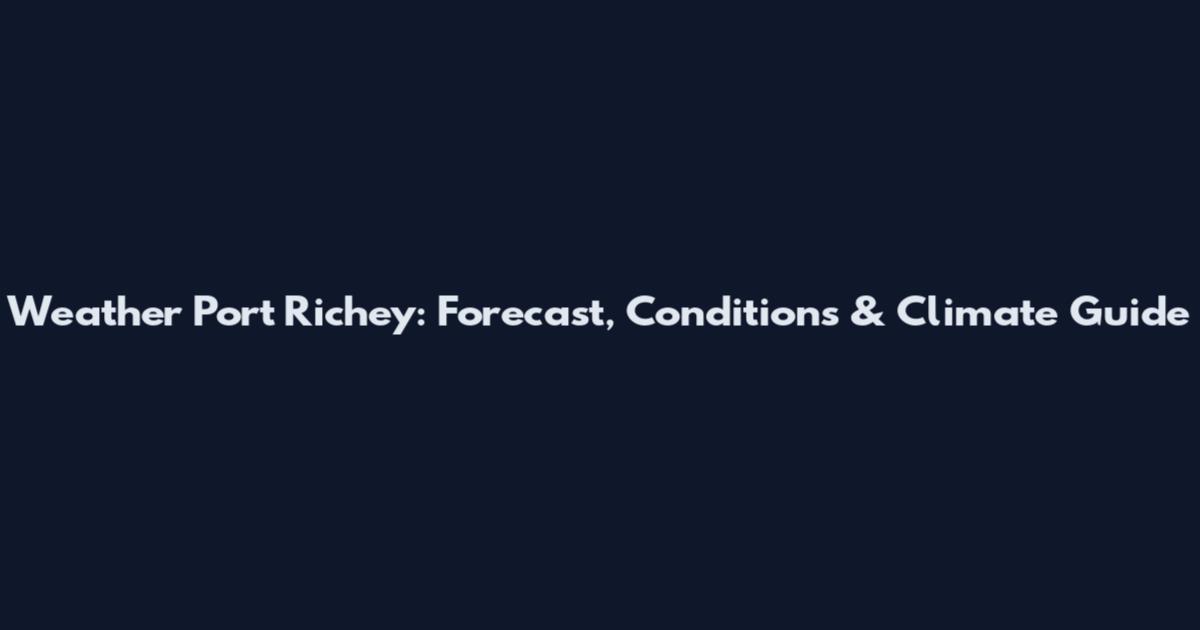 Weather Port Richey: Forecast, Conditions & Climate Guide