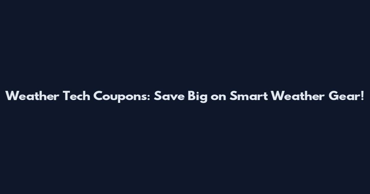 Weather Tech Coupons: Save Big on Smart Weather Gear!