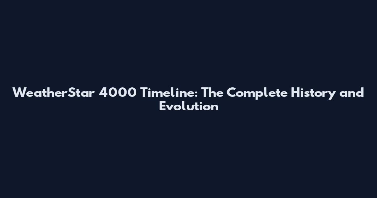 WeatherStar 4000 Timeline: The Complete History and Evolution