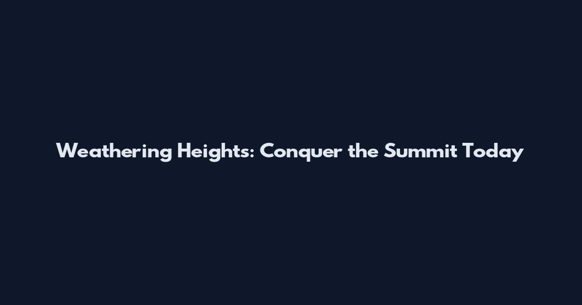 Weathering Heights: Conquer the Summit Today