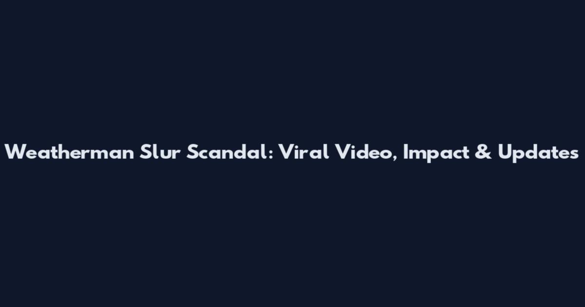 Weatherman Slur Scandal: Viral Video, Impact & Updates