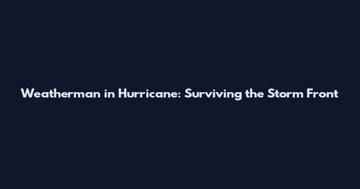 Weatherman in Hurricane: Surviving the Storm Front