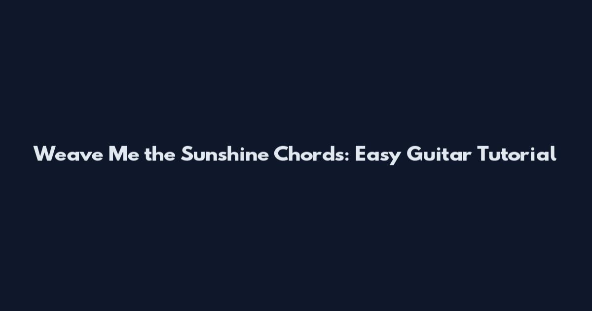 Weave Me the Sunshine Chords: Easy Guitar Tutorial