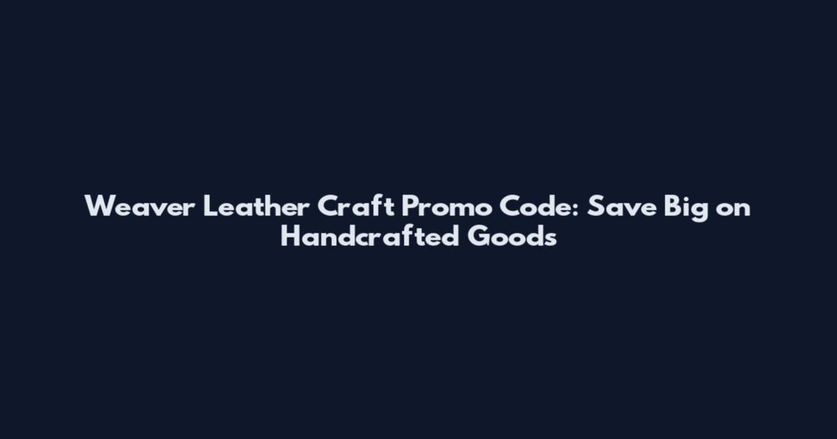 Weaver Leather Craft Promo Code: Save Big on Handcrafted Goods