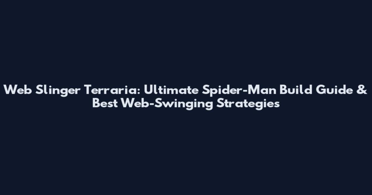 Web Slinger Terraria: Ultimate Spider-Man Build Guide & Best Web-Swinging Strategies