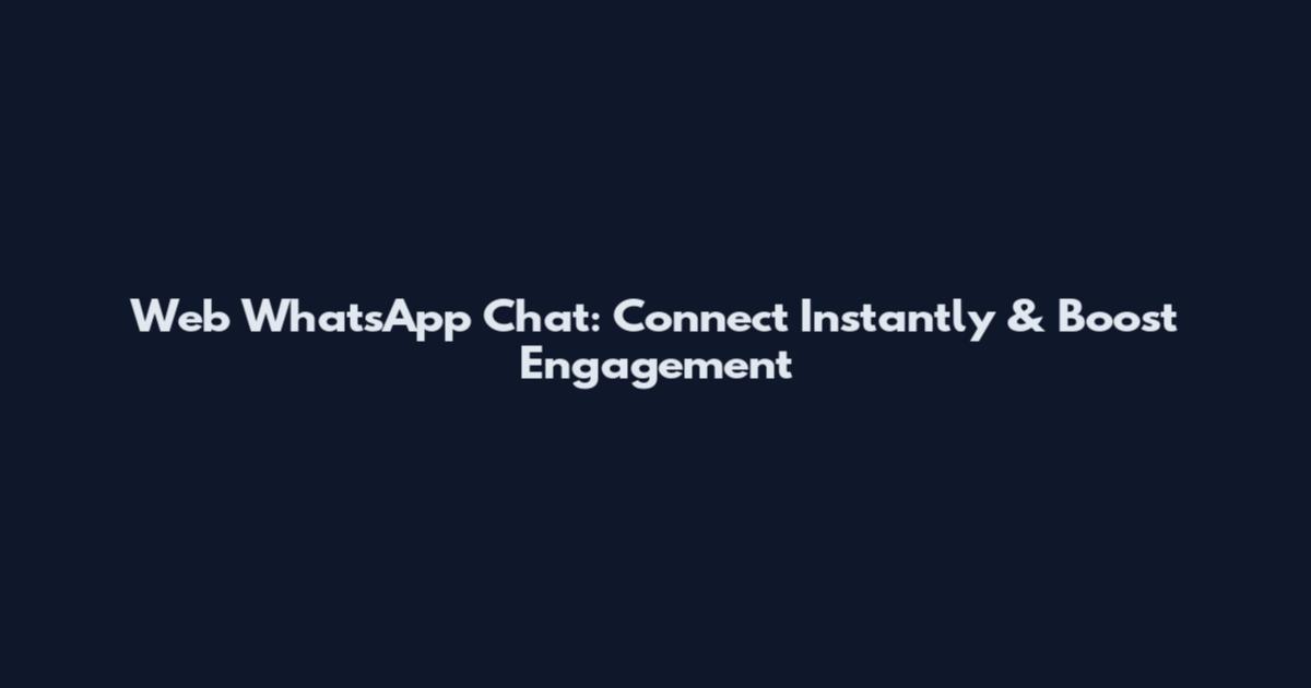 Web WhatsApp Chat: Connect Instantly & Boost Engagement
