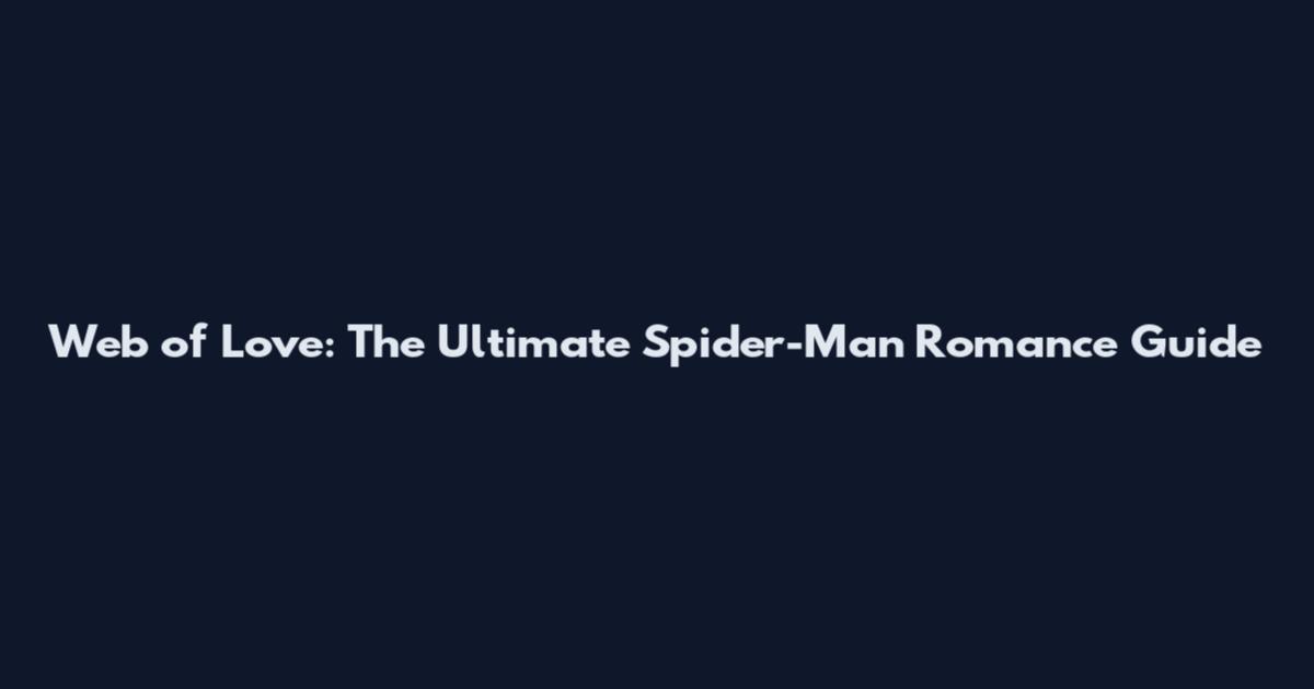 Web of Love: The Ultimate Spider-Man Romance Guide