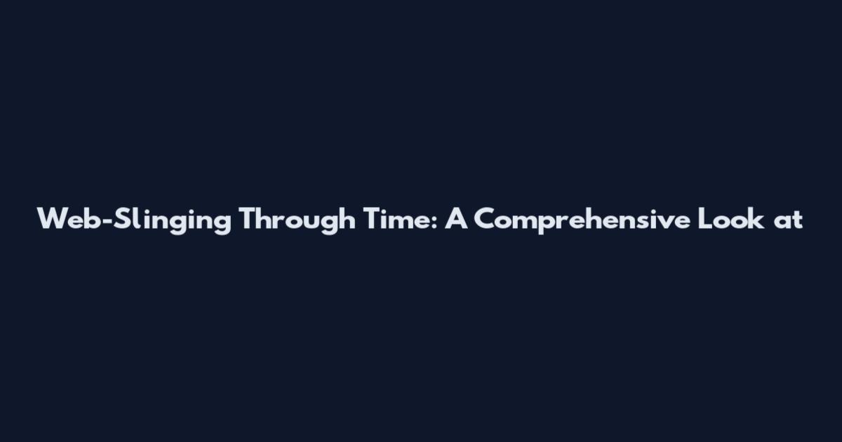 Web-Slinging Through Time: A Comprehensive Look at