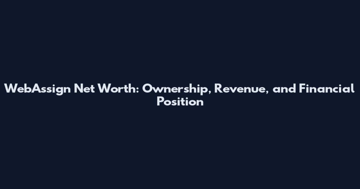 WebAssign Net Worth: Ownership, Revenue, and Financial Position