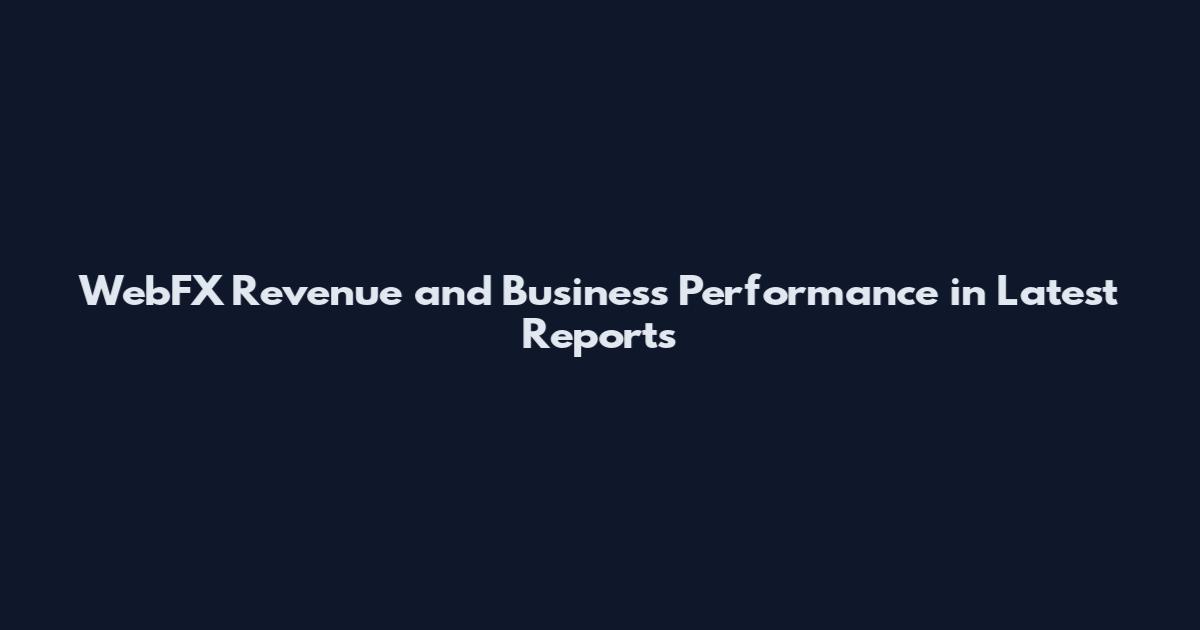 WebFX Revenue and Business Performance in Latest Reports