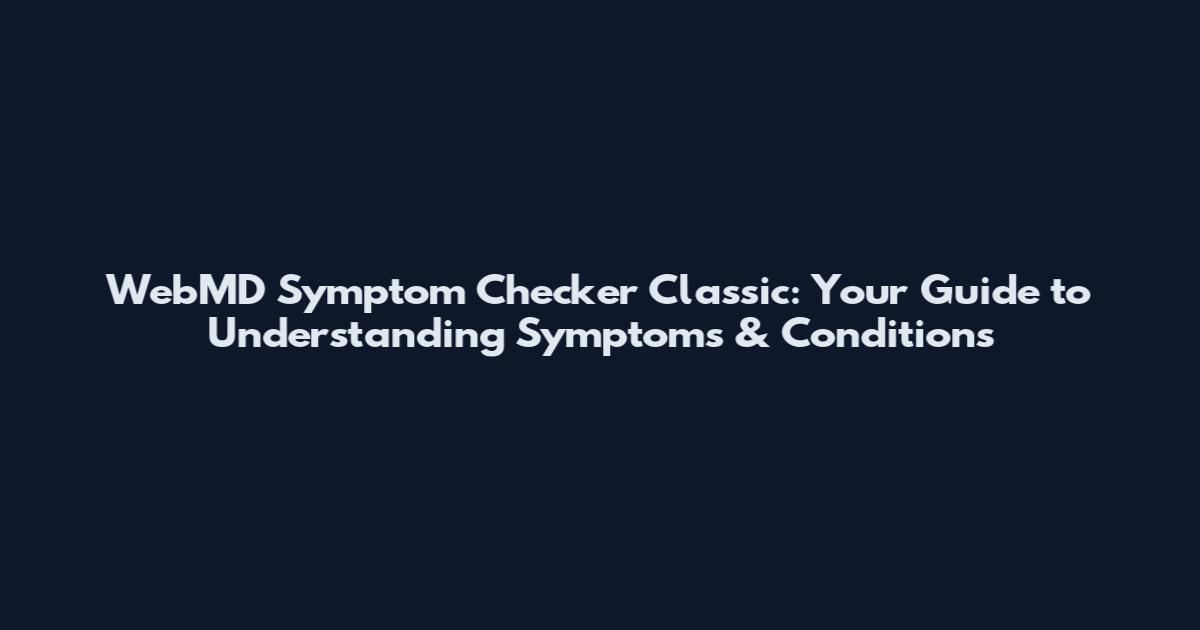 WebMD Symptom Checker Classic: Your Guide to Understanding Symptoms & Conditions