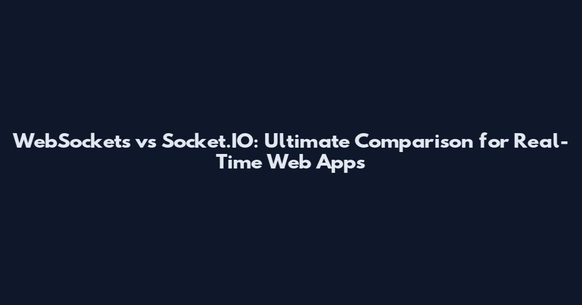 WebSockets vs Socket.IO: Ultimate Comparison for Real-Time Web Apps