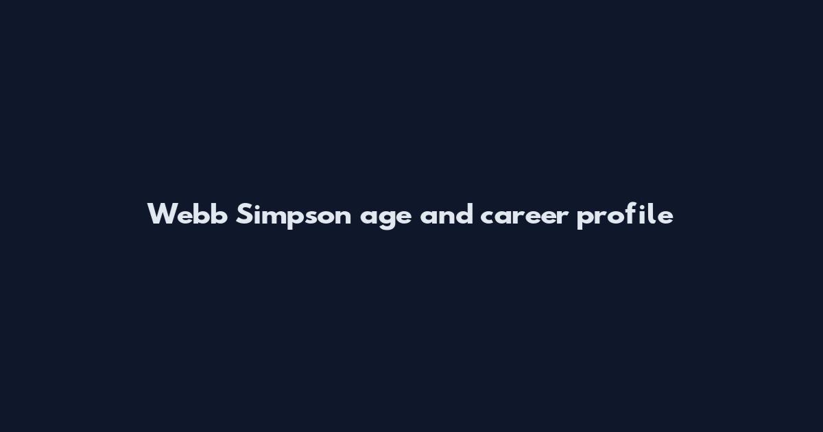 Webb Simpson age and career profile