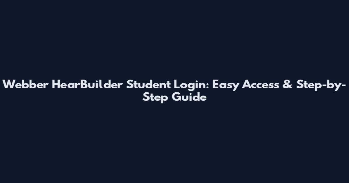 Webber HearBuilder Student Login: Easy Access & Step-by-Step Guide