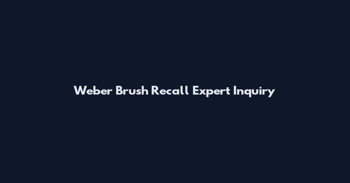 Weber Brush Recall Expert Inquiry