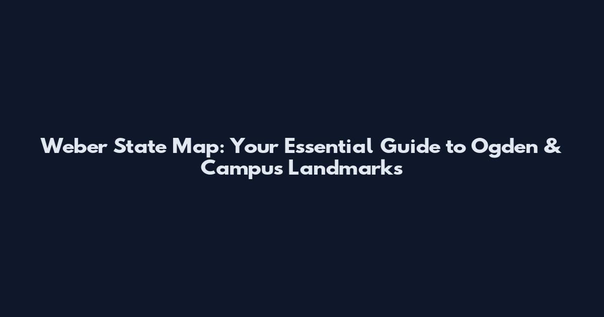 Weber State Map: Your Essential Guide to Ogden & Campus Landmarks