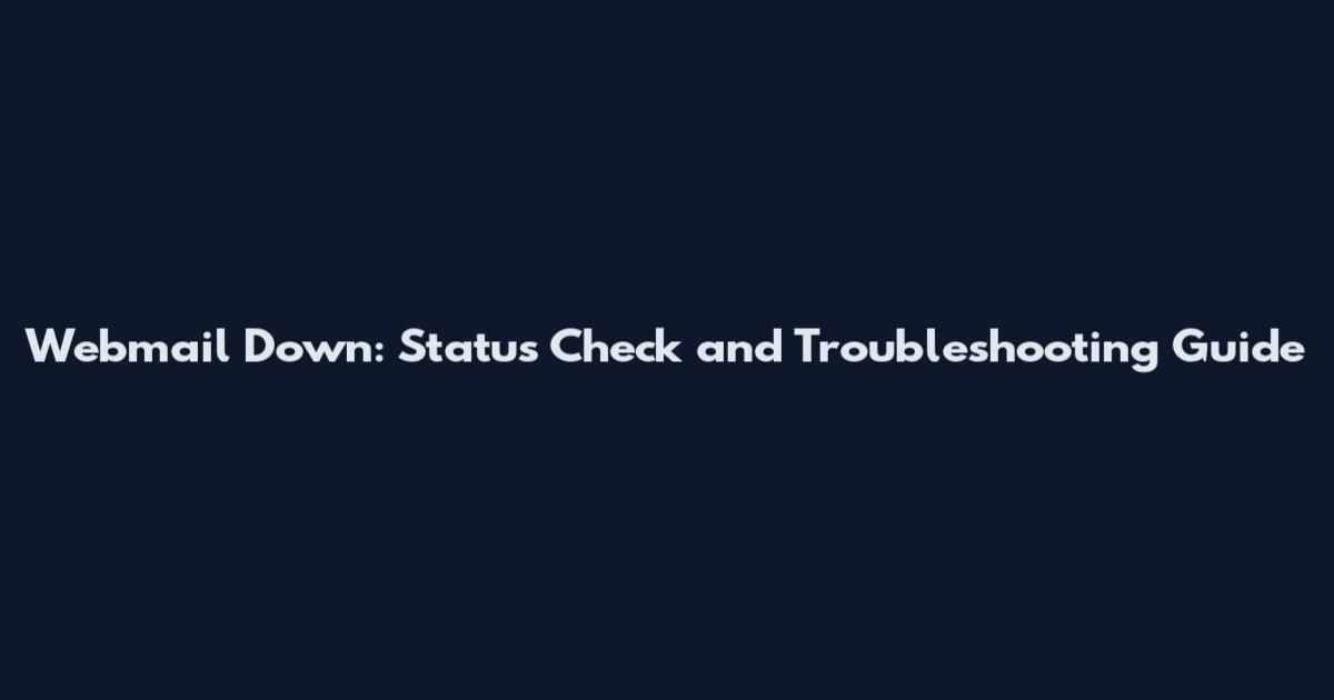 Webmail Down: Status Check and Troubleshooting Guide