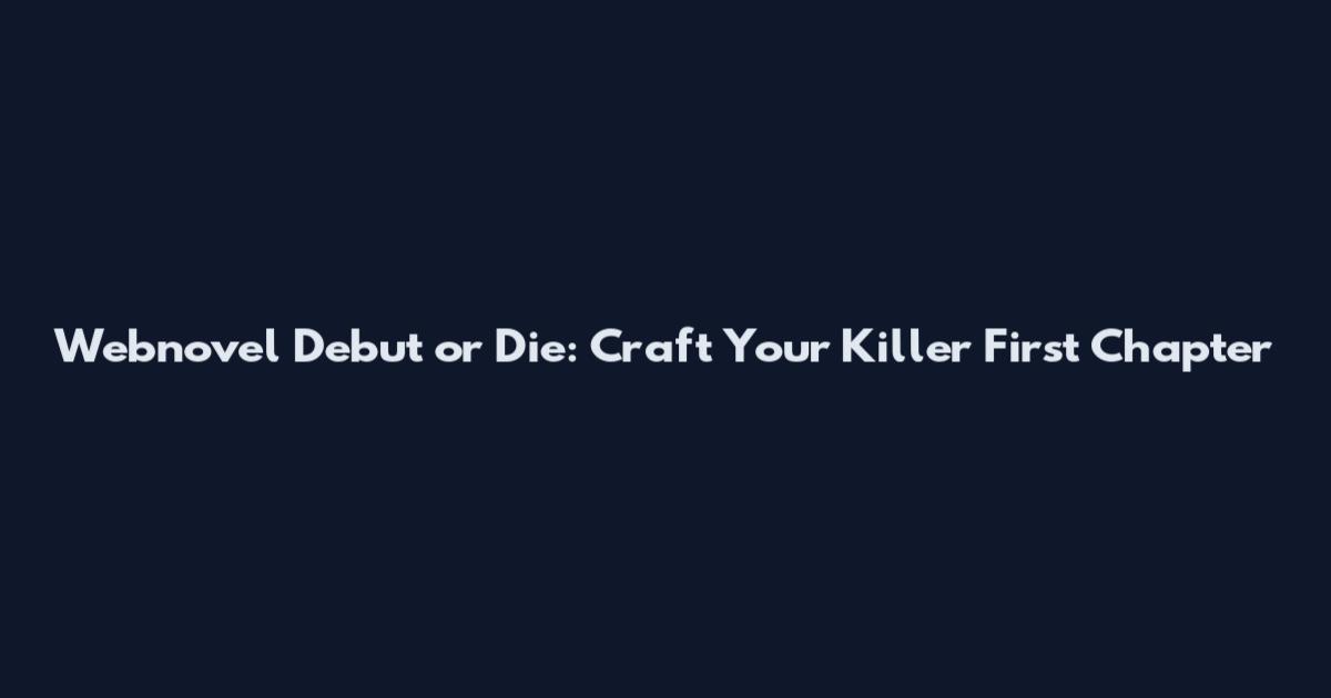 Webnovel Debut or Die: Craft Your Killer First Chapter