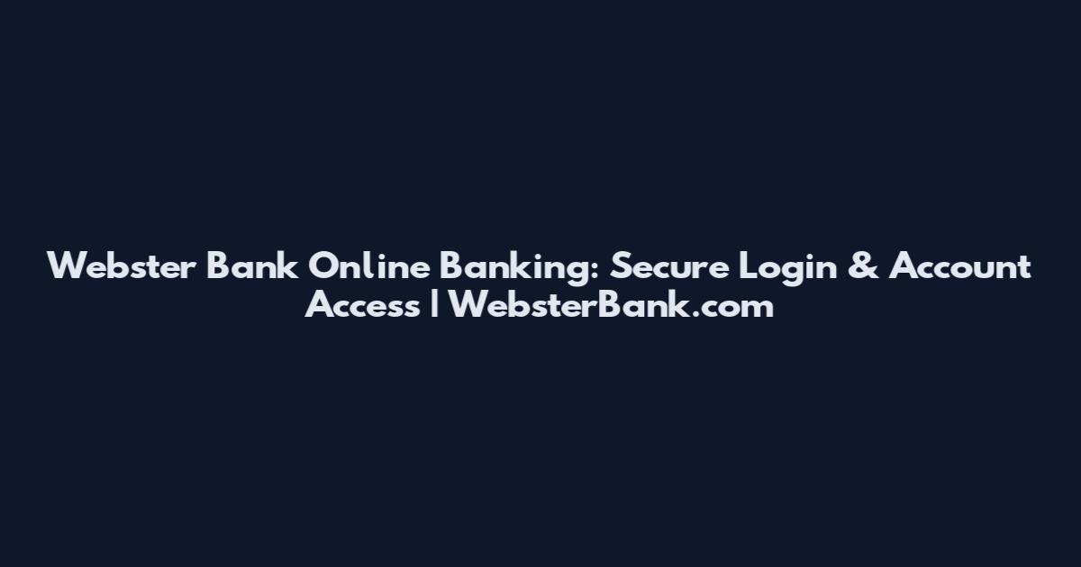 Webster Bank Online Banking: Secure Login & Account Access | WebsterBank.com
