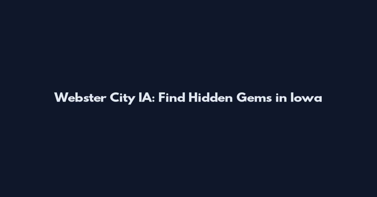 Webster City IA: Find Hidden Gems in Iowa