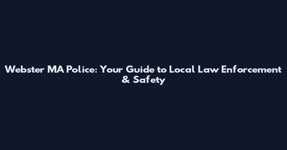 Webster MA Police: Your Guide to Local Law Enforcement & Safety
