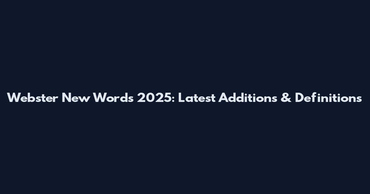 Webster New Words 2025: Latest Additions & Definitions