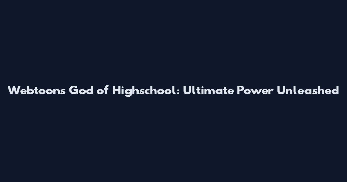 Webtoons God of Highschool: Ultimate Power Unleashed