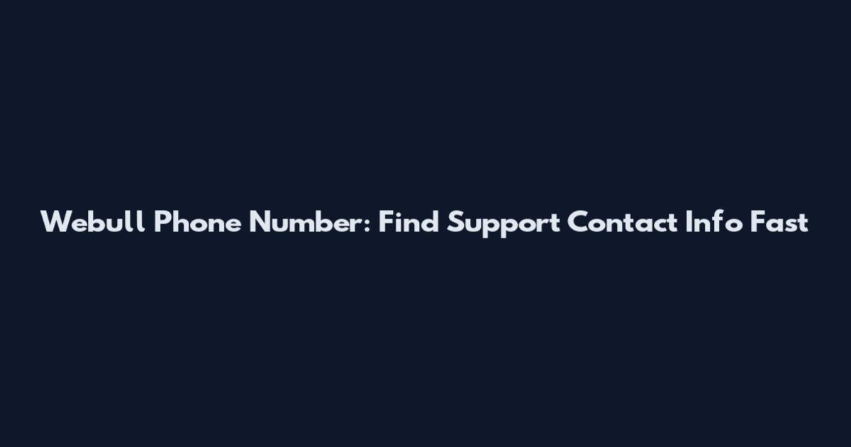 Webull Phone Number: Find Support Contact Info Fast