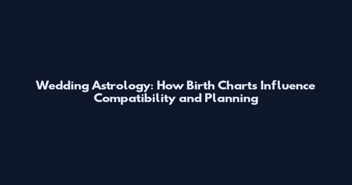 Wedding Astrology: How Birth Charts Influence Compatibility and Planning